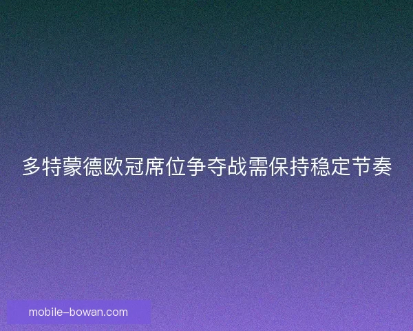 多特蒙德欧冠席位争夺战需保持稳定节奏
